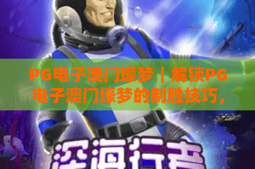 PG电子澳门壕梦｜解锁PG电子澳门壕梦的制胜技巧，2026年玩家必看的进阶指南！