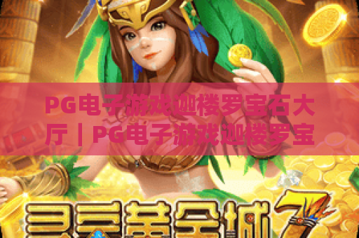 PG电子游戏迦楼罗宝石大厅｜PG电子游戏迦楼罗宝石大厅玩法全解析｜PG电子游戏迦楼罗宝石大厅2026新手爆率进阶指南