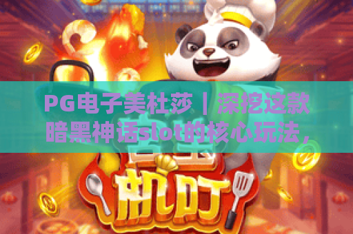 PG电子美杜莎｜深挖这款暗黑神话slot的核心玩法，2026年新手快速上分指南！