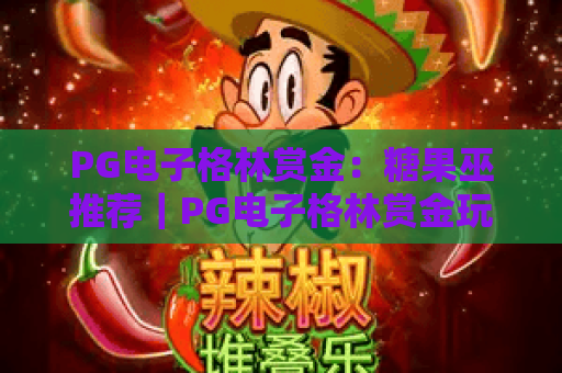 PG电子格林赏金：糖果巫推荐｜PG电子格林赏金玩法技巧揭秘｜PG电子格林赏金新手快速上手指南