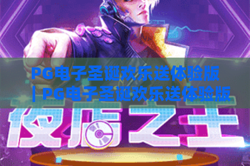 PG电子圣诞欢乐送体验版｜PG电子圣诞欢乐送体验版：解锁圣诞专属趣味玩法～PG电子圣诞欢乐送体验版带你嗨翻冬日狂欢