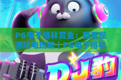 PG电子格林赏金：糖果屋游戏电玩城｜PG电子格林赏金：糖果屋游戏电玩城解锁甜蜜闯关新机制｜PG电子格林赏金：糖果屋游戏电玩城2026玩法全解析