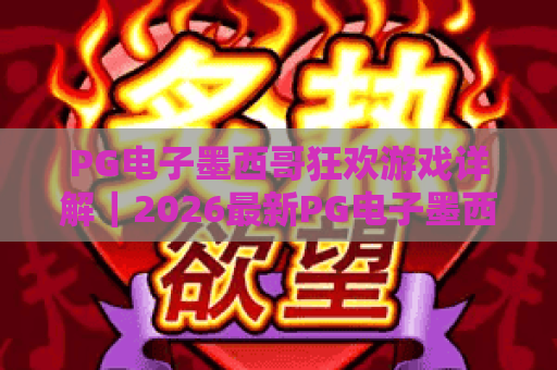 PG电子墨西哥狂欢游戏详解｜2026最新PG电子墨西哥狂欢游戏玩法指南｜PG电子墨西哥狂欢游戏特色全解析