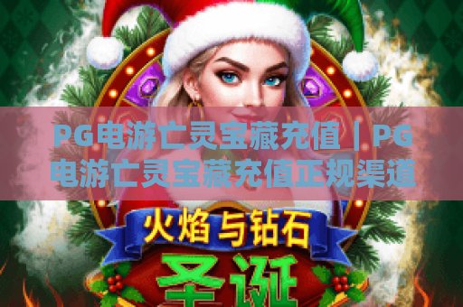 PG电游亡灵宝藏充值｜PG电游亡灵宝藏充值正规渠道全解析｜PG电游亡灵宝藏充值2026专属福利指南