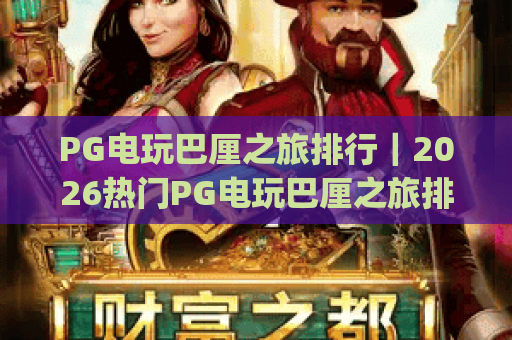 PG电玩巴厘之旅排行|2026热门PG电玩巴厘之旅排行:玩家必玩Top5,解锁PG电玩巴厘之旅排行沉浸式海岛乐趣 PG电玩巴厘之旅排行|2026热门PG电玩巴厘之旅排行:玩家必玩Top5,解锁PG电玩巴厘之旅排行沉浸式海岛乐趣