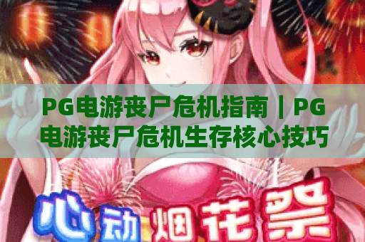 PG电游丧尸危机指南｜PG电游丧尸危机生存核心技巧拆解｜PG电游丧尸危机通关进阶攻略