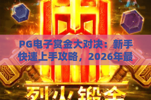 PG电子赏金大对决：新手快速上手攻略，2026年最新玩法技巧全解析！