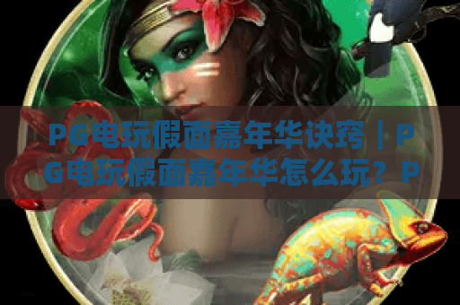 PG电玩假面嘉年华诀窍|PG电玩假面嘉年华怎么玩?PG电玩假面嘉年华高分通关攻略全解析 PG电玩假面嘉年华诀窍|PG电玩假面嘉年华怎么玩?PG电玩假面嘉年华高分通关攻略全解析