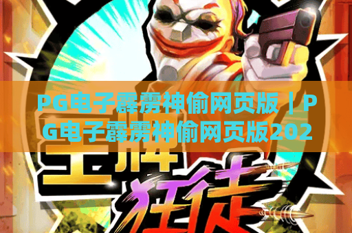 PG电子霹雳神偷网页版|PG电子霹雳神偷网页版2026最新入门攻略,PG电子霹雳神偷网页版玩法技巧全揭秘 PG电子霹雳神偷网页版|PG电子霹雳神偷网页版2026最新入门攻略,PG电子霹雳神偷网页版玩法技巧全揭秘