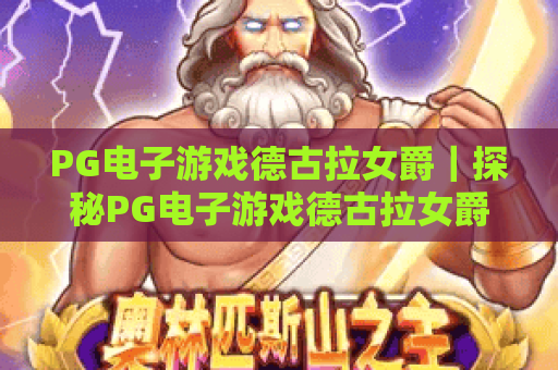 PG电子游戏德古拉女爵|探秘PG电子游戏德古拉女爵暗黑魅力,解锁PG电子游戏德古拉女爵2026全新玩法彩蛋 PG电子游戏德古拉女爵|探秘PG电子游戏德古拉女爵暗黑魅力,解锁PG电子游戏德古拉女爵2026全新玩法彩蛋