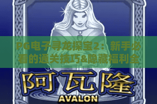 PG电子寻龙探宝2：新手必看的通关技巧&隐藏福利全解析，2026版玩法升级太惊喜！