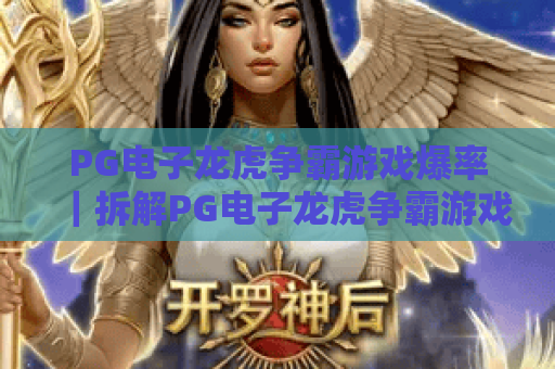 PG电子龙虎争霸游戏爆率｜拆解PG电子龙虎争霸游戏爆率核心逻辑，掌握PG电子龙虎争霸游戏爆率理性应对技巧