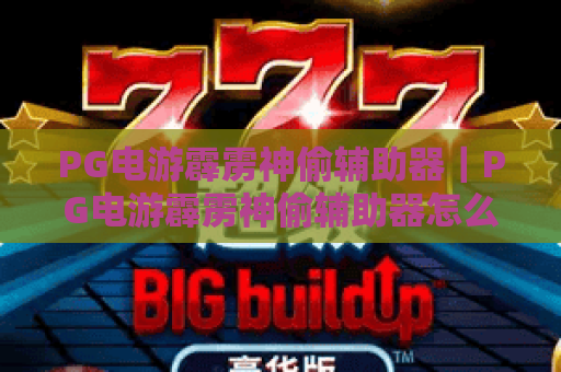 PG电游霹雳神偷辅助器｜PG电游霹雳神偷辅助器怎么选？PG电游霹雳神偷辅助器实用技巧全解析