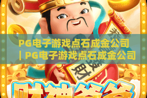 PG电子游戏点石成金公司｜PG电子游戏点石成金公司2026年爆款新品揭秘｜PG电子游戏点石成金公司凭什么领跑休闲游戏赛道