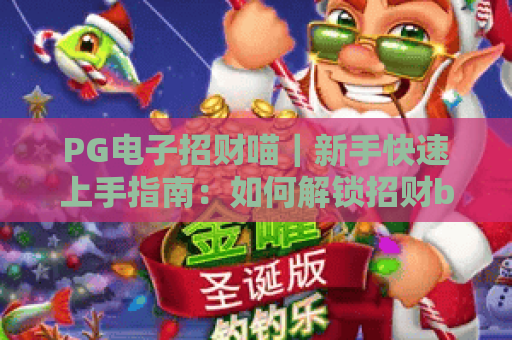 PG电子招财喵｜新手快速上手指南：如何解锁招财buff赢取惊喜奖励？