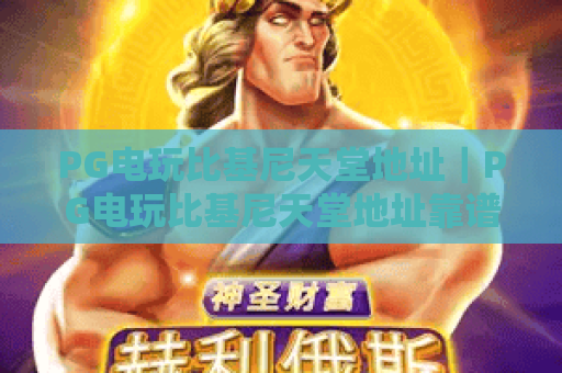 PG电玩比基尼天堂地址｜PG电玩比基尼天堂地址靠谱获取攻略？PG电玩比基尼天堂地址真伪辨别技巧