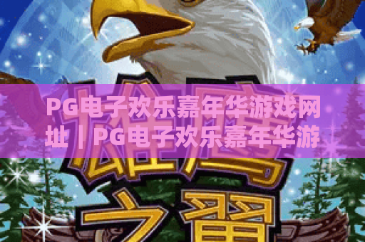 PG电子欢乐嘉年华游戏网址｜PG电子欢乐嘉年华游戏网址：正规入口怎么找？｜PG电子欢乐嘉年华游戏网址：玩法福利全解析
