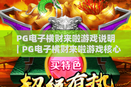 PG电子横财来啦游戏说明|PG电子横财来啦游戏核心规则揭秘|PG电子横财来啦游戏赢奖技巧分享 PG电子横财来啦游戏说明|PG电子横财来啦游戏核心规则揭秘|PG电子横财来啦游戏赢奖技巧分享