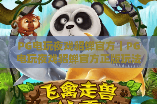 PG电玩夜戏貂蝉官方|PG电玩夜戏貂蝉官方正版玩法解析|PG电玩夜戏貂蝉官方新手快速上手指南 PG电玩夜戏貂蝉官方|PG电玩夜戏貂蝉官方正版玩法解析|PG电玩夜戏貂蝉官方新手快速上手指南