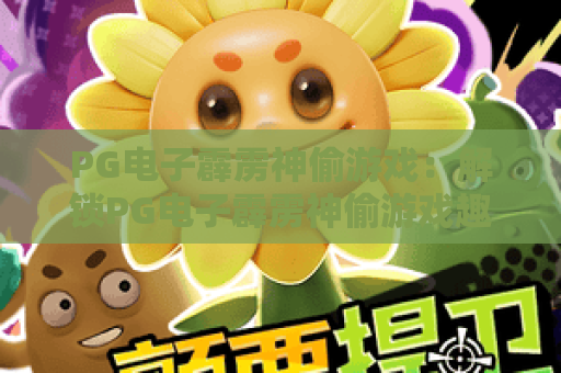 PG电子霹雳神偷游戏:解锁PG电子霹雳神偷游戏趣味玩法,掌握PG电子霹雳神偷游戏制胜技巧 PG电子霹雳神偷游戏:解锁PG电子霹雳神偷游戏趣味玩法,掌握PG电子霹雳神偷游戏制胜技巧