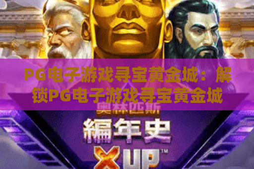 PG电子游戏寻宝黄金城：解锁PG电子游戏寻宝黄金城玩法秘籍，玩转PG电子游戏寻宝黄金城赢取惊喜奖励