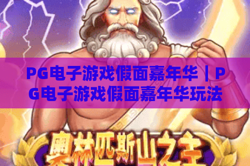PG电子游戏假面嘉年华｜PG电子游戏假面嘉年华玩法全解析｜PG电子游戏假面嘉年华沉浸式体验指南
