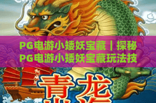 PG电游小矮妖宝藏｜探秘PG电游小矮妖宝藏玩法技巧｜解锁PG电游小矮妖宝藏高分秘籍