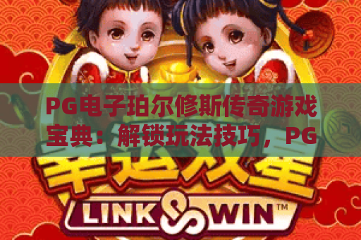 PG电子珀尔修斯传奇游戏宝典:解锁玩法技巧,PG电子珀尔修斯传奇游戏宝典:揭秘高分策略,PG电子珀尔修斯传奇游戏宝典:玩转希腊神话冒险 PG电子珀尔修斯传奇游戏宝典:解锁玩法技巧,PG电子珀尔修斯传奇游戏宝典:揭秘高分策略,PG电子珀尔修斯传奇游戏宝典:玩转希腊神话冒险