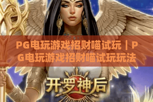 PG电玩游戏招财喵试玩｜PG电玩游戏招财喵试玩玩法全解析｜PG电玩游戏招财喵试玩福利指南