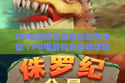 PG电游假面嘉年华官方正版｜PG电游假面嘉年华官方正版玩法全解析｜PG电游假面嘉年华官方正版新手快速上手指南