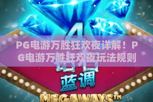 PG电游万胜狂欢夜详解!PG电游万胜狂欢夜玩法规则全揭秘,PG电游万胜狂欢夜福利攻略大公开 PG电游万胜狂欢夜详解!PG电游万胜狂欢夜玩法规则全揭秘,PG电游万胜狂欢夜福利攻略大公开