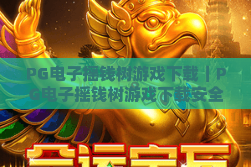 PG电子摇钱树游戏下载｜PG电子摇钱树游戏下载安全渠道指南｜PG电子摇钱树游戏下载玩法技巧全解析