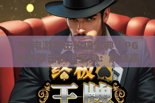 PG电游拳击玫瑰宝典|PG电游拳击玫瑰宝典:解锁连招技巧与胜率提升|PG电游拳击玫瑰宝典:进阶玩家必看攻略 PG电游拳击玫瑰宝典|PG电游拳击玫瑰宝典:解锁连招技巧与胜率提升|PG电游拳击玫瑰宝典:进阶玩家必看攻略