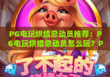 PG电玩烘焙总动员推荐：PG电玩烘焙总动员怎么玩？PG电玩烘焙总动员高分攻略与2026玩法升级盘点