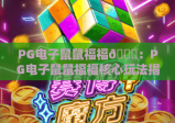 PG电子鼠鼠福福🎊：PG电子鼠鼠福福核心玩法揭秘，PG电子鼠鼠福福新手快速上手指南