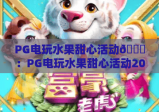PG电玩水果甜心活动🎁：PG电玩水果甜心活动2026全新玩法解锁，PG电玩水果甜心活动专属福利攻略来袭