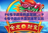 PG电子游戏热血足球⚽：PG电子游戏热血足球怎么玩出高能操作？PG电子游戏热血足球新手进阶全攻略