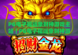 PG电子福运象财神游戏主站｜PG电子福运象财神游戏主站：沉浸式国风玩法指南，PG电子福运象财神游戏主站助你赢取专属福礼