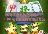 PG电子魔豆传奇电玩🎮：PG电子魔豆传奇电玩怎么玩？PG电子魔豆传奇电玩2026版升级与福利全解析