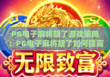 PG电子麻将胡了游戏策略：PG电子麻将胡了如何提高胡牌率？PG电子麻将胡了进阶玩法全指南