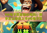 PG电子赏金船长电玩：新手怎么快速上手PG电子赏金船长电玩？2026玩法技巧全解析！