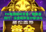 PG电游格林赏金：糖果屋技巧！深度解析高分秘诀与实战攻略
