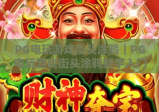 PG电玩游戏街头涂鸦｜PG电玩游戏街头涂鸦新手入门指南，PG电玩游戏街头涂鸦2026全新玩法揭秘