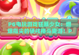 PG电玩游戏狂暴少女：燃爆指尖的硬核格斗爽游！PG电玩游戏狂暴少女解锁专属连招秘籍！PG电玩游戏狂暴少女带你激战次元竞技战场