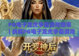 PG电子龙虎争霸游戏爆率｜拆解PG电子龙虎争霸游戏爆率核心逻辑，掌握PG电子龙虎争霸游戏爆率理性应对技巧