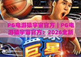PG电游猿宇宙官方｜PG电游猿宇宙官方：2026全新玩法揭秘，PG电游猿宇宙官方引领沉浸式电竞新风潮