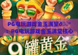 PG电玩游戏金玉满堂🎮：PG电玩游戏金玉满堂核心玩法揭秘 | PG电玩游戏金玉满堂2026全新福利详解