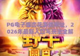 PG电子蝶恋花游戏网址，2026年最新入口与玩法全解析，PG电子蝶恋花游戏网址