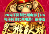 PG电子阿努比斯电游｜PG电子阿努比斯电游：探秘古埃及解谜玩法，PG电子阿努比斯电游新手进阶攻略