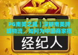 PG南美之翼｜深耕南美跨境物流，如何为中国商家搭建高效直达的贸易桥梁？